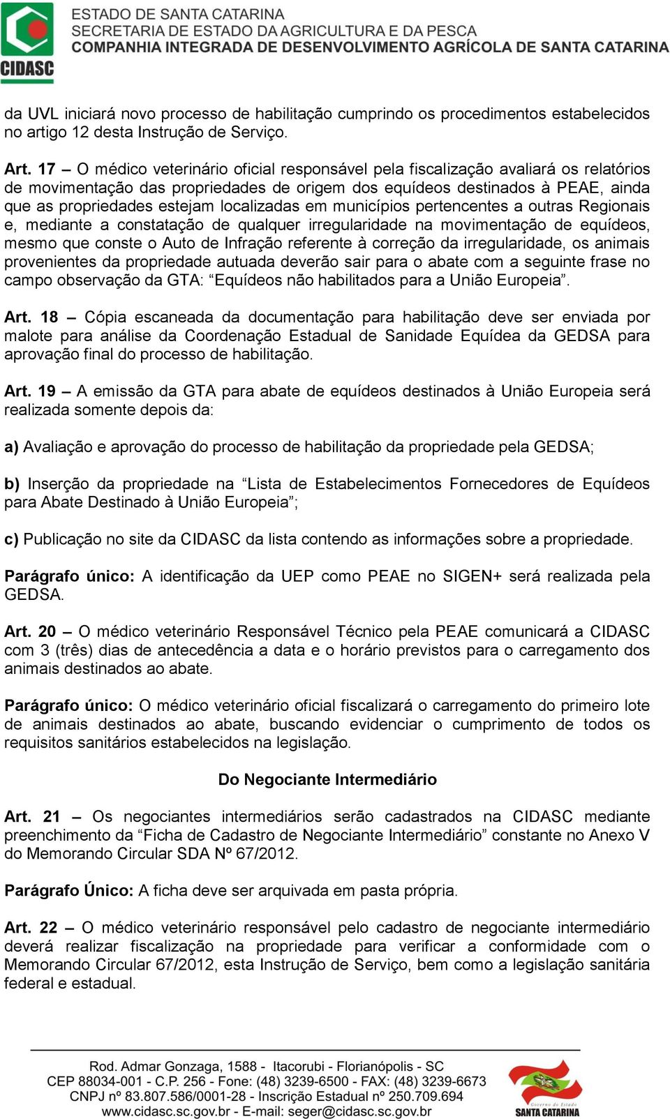 localizadas em municípios pertencentes a outras Regionais e, mediante a constatação de qualquer irregularidade na movimentação de equídeos, mesmo que conste o Auto de Infração referente à correção da