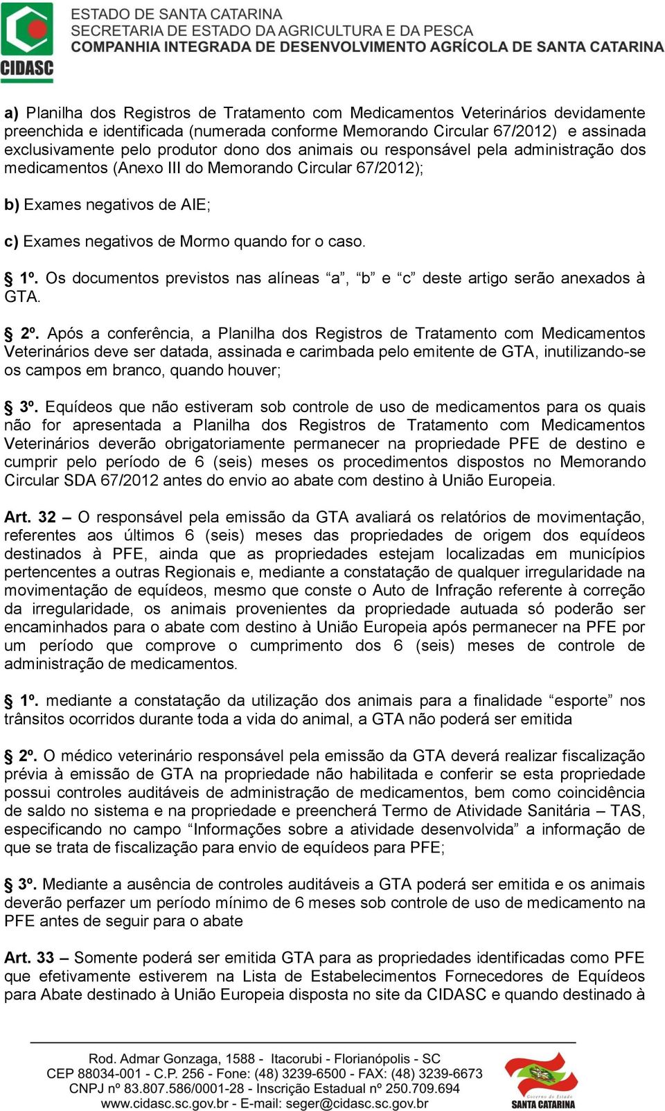 Os documentos previstos nas alíneas a, b e c deste artigo serão anexados à GTA. 2º.