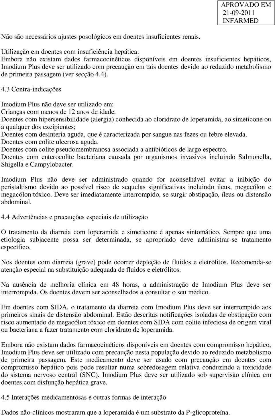 doentes devido ao reduzido metabolismo de primeira passagem (ver secção 4.4). 4.3 Contra-indicações Imodium Plus não deve ser utilizado em: Crianças com menos de 12 anos de idade.