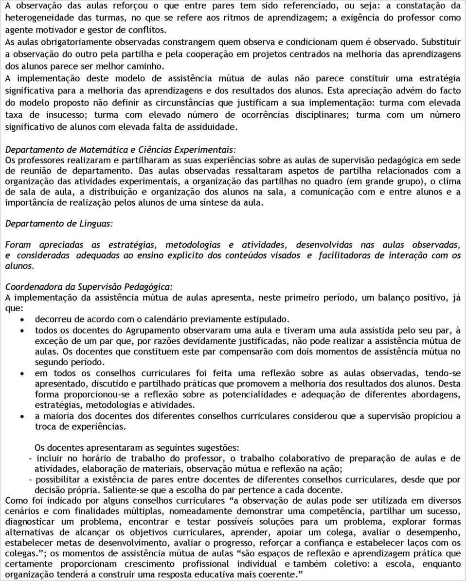 Substituir a observação do outro pela partilha e pela cooperação em projetos centrados na melhoria das aprendizagens dos alunos parece ser melhor caminho.