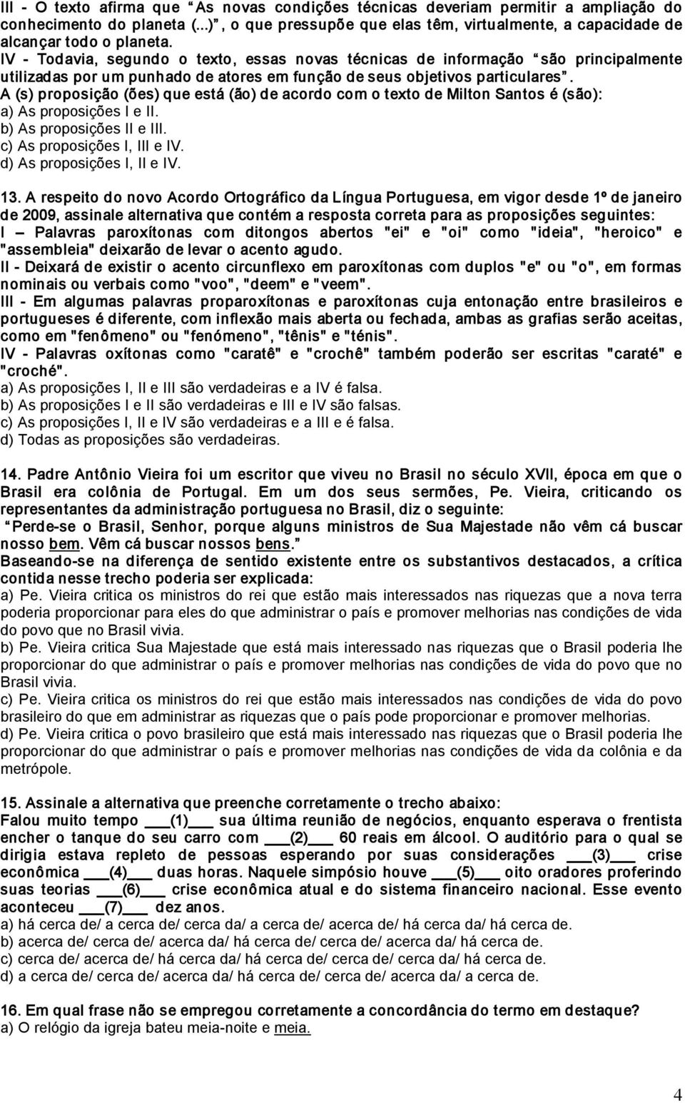 A (s) proposição (ões) que está (ão) de acordo com o texto de Milton Santos é (são): a) As proposições I e II. b) As proposições II e III. c) As proposições I, III e IV. d) As proposições I, II e IV.