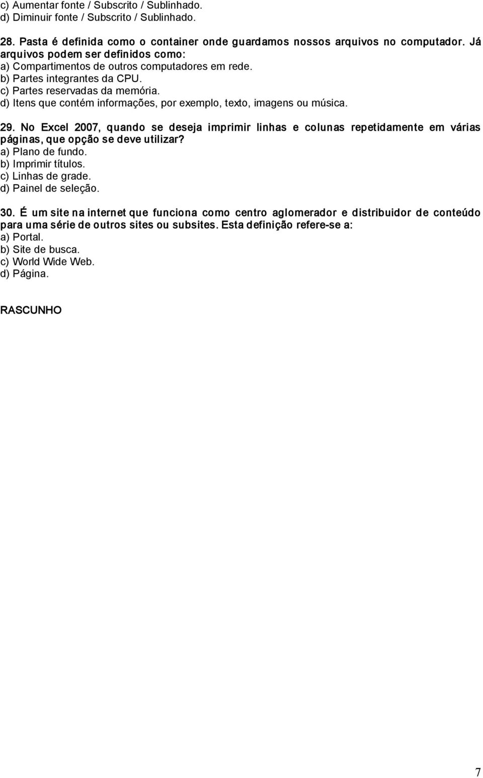 d) Itens que contém informações, por exemplo, texto, imagens ou música. 29. No Excel 2007, quando se deseja imprimir linhas e colunas repetidamente em várias páginas, que opção se deve utilizar?