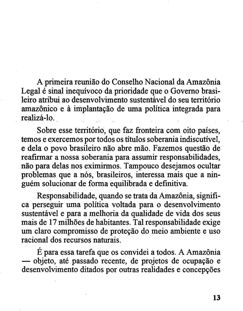 Sobre esse território, que faz fronteira com oito países, temos e exercemos por todos os títulos soberania indiscutível, e dela o povo brasileiro não abre mão.