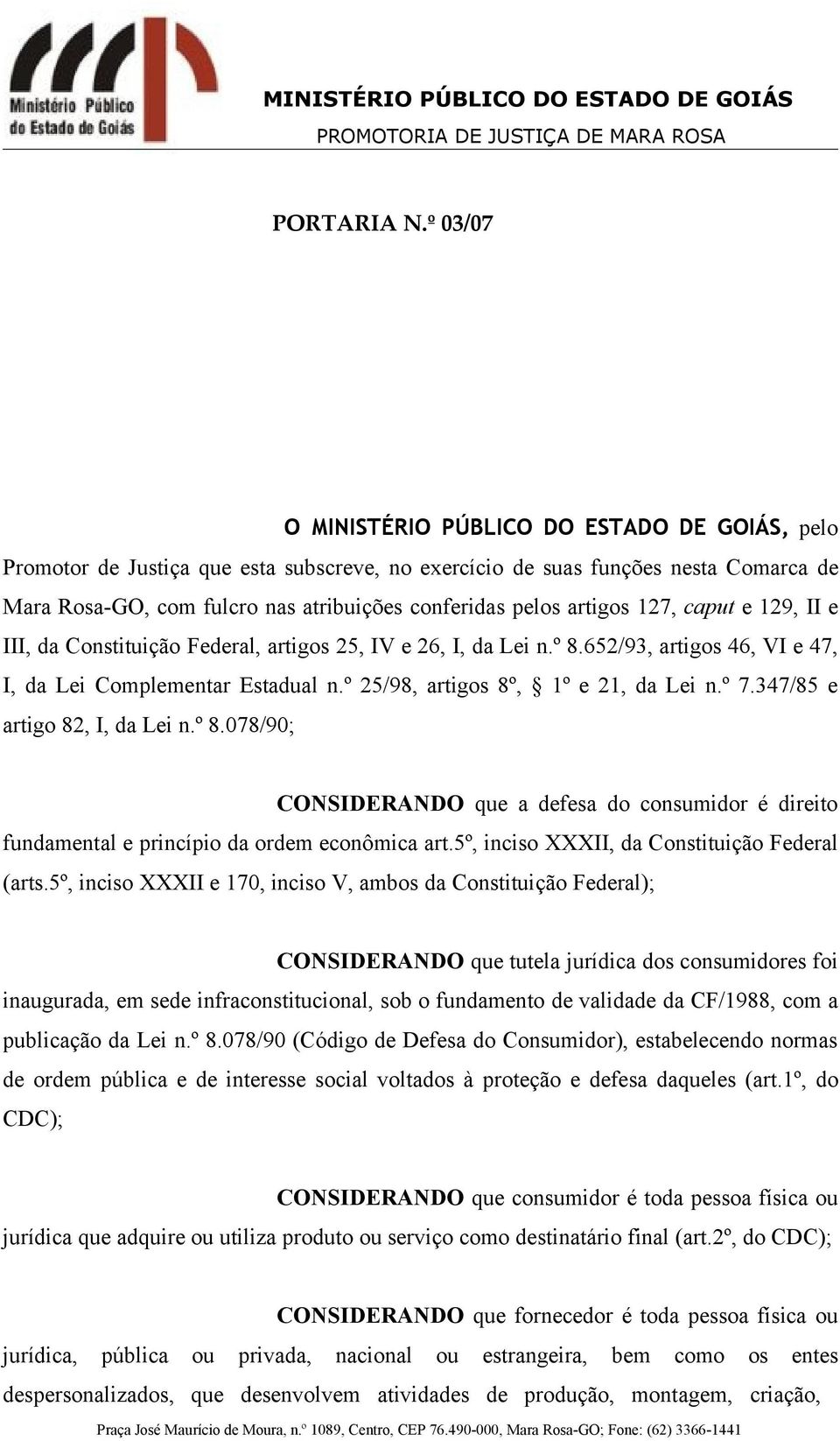 artigos 127, caput e 129, II e III, da Constituição Federal, artigos 25, IV e 26, I, da Lei n.º 8.652/93, artigos 46, VI e 47, I, da Lei Complementar Estadual n.º 25/98, artigos 8º, 1º e 21, da Lei n.