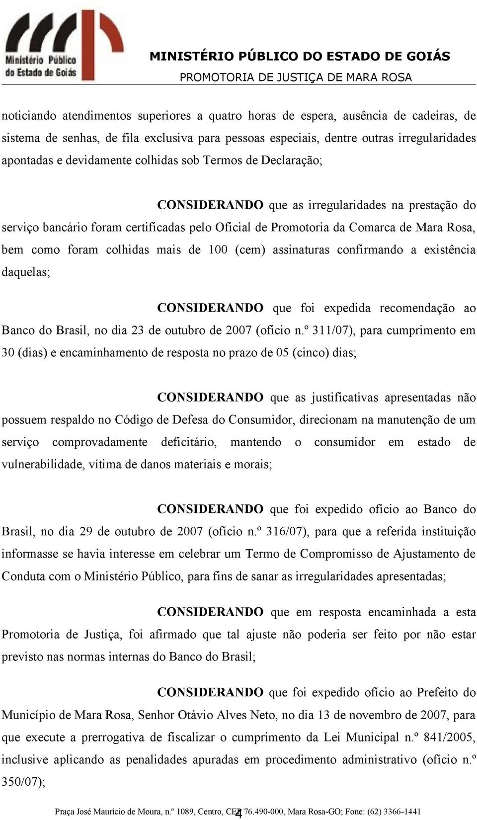 foram colhidas mais de 100 (cem) assinaturas confirmando a existência daquelas; CONSIDERANDO que foi expedida recomendação ao Banco do Brasil, no dia 23 de outubro de 2007 (oficio n.