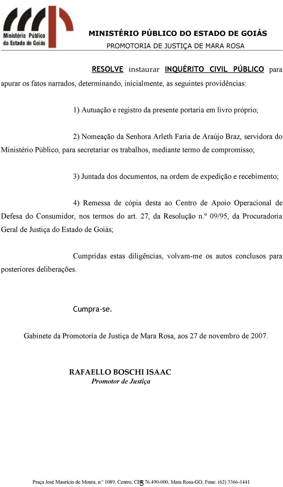 recebimento; 4) Remessa de cópia desta ao Centro de Apoio Operacional de Defesa do Consumidor, nos termos do art. 27, da Resolução n.