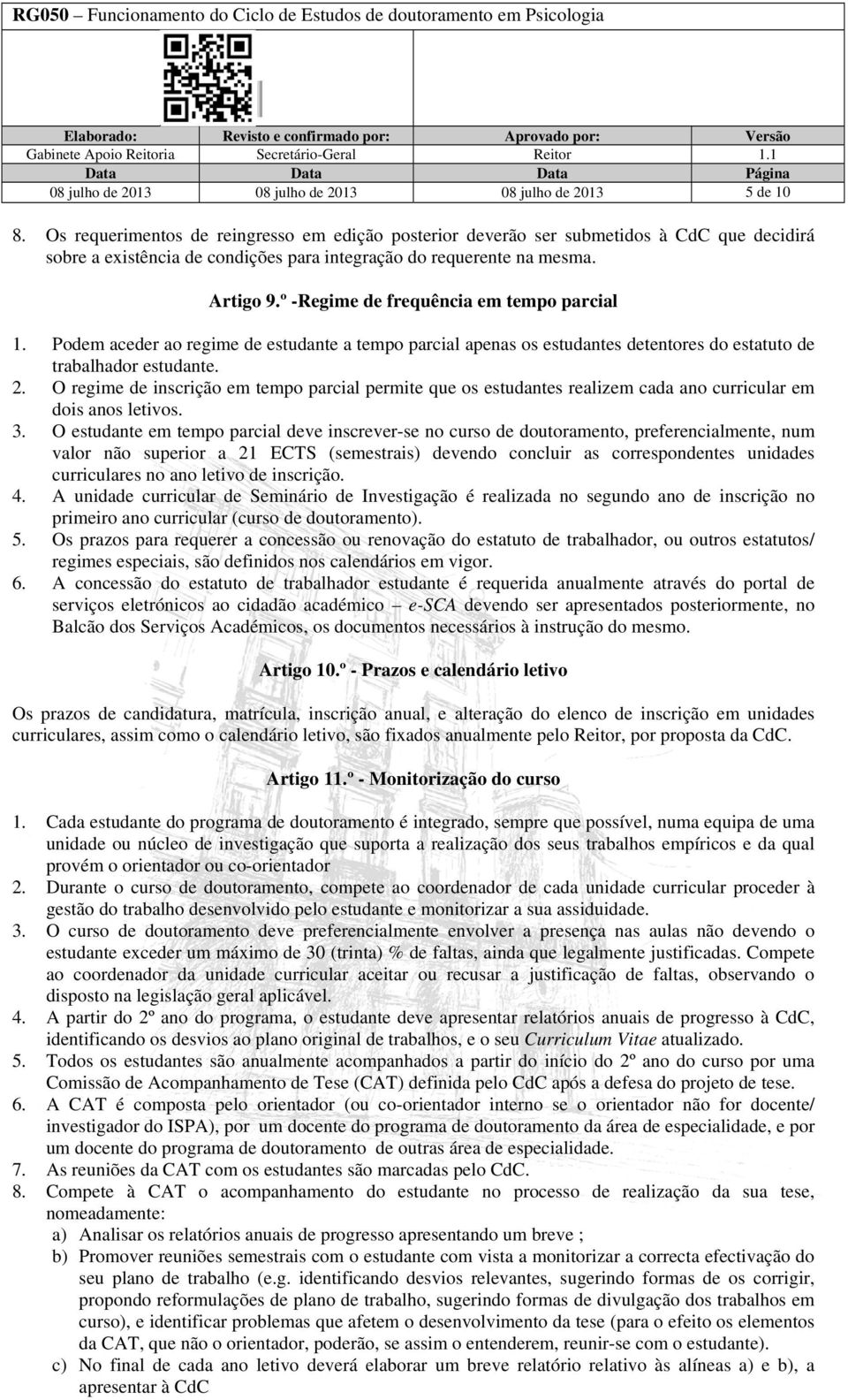 º -Regime de frequência em tempo parcial 1. Podem aceder ao regime de estudante a tempo parcial apenas os estudantes detentores do estatuto de trabalhador estudante. 2.