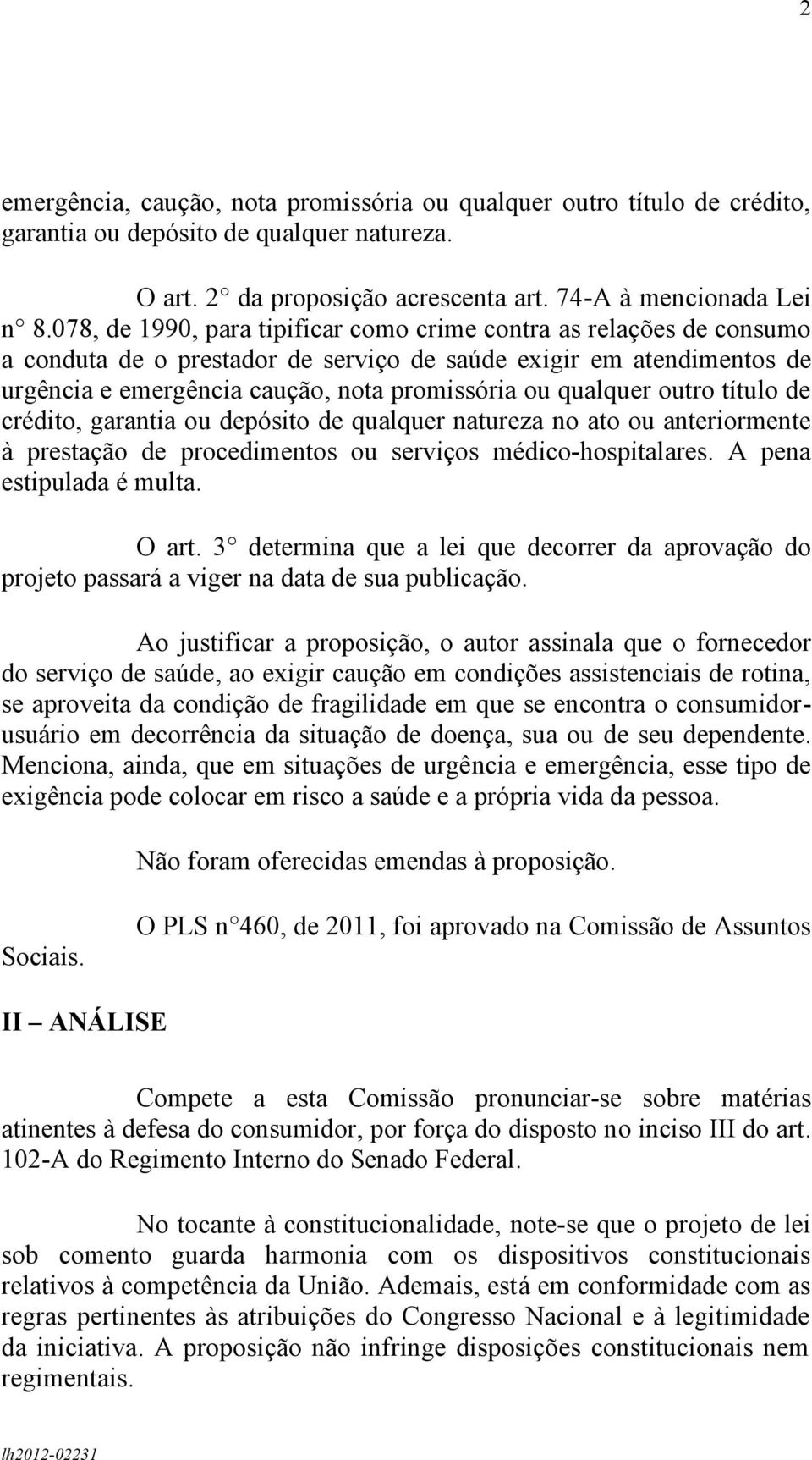 outro título de crédito, garantia ou depósito de qualquer natureza no ato ou anteriormente à prestação de procedimentos ou serviços médico-hospitalares. A pena estipulada é multa. O art.