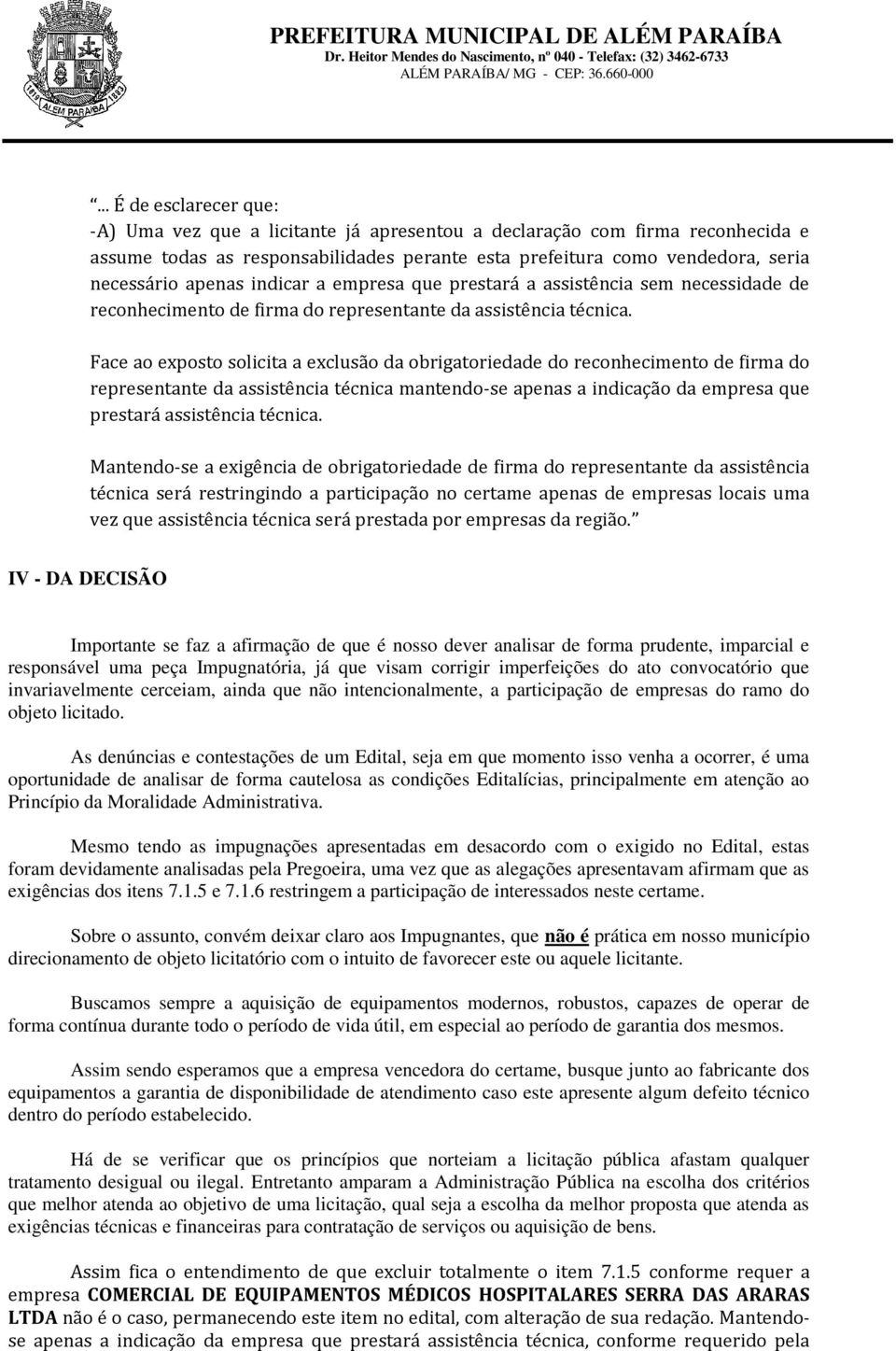 Face ao exposto solicita a exclusão da obrigatoriedade do reconhecimento de firma do representante da assistência técnica mantendo-se apenas a indicação da empresa que prestará assistência técnica.