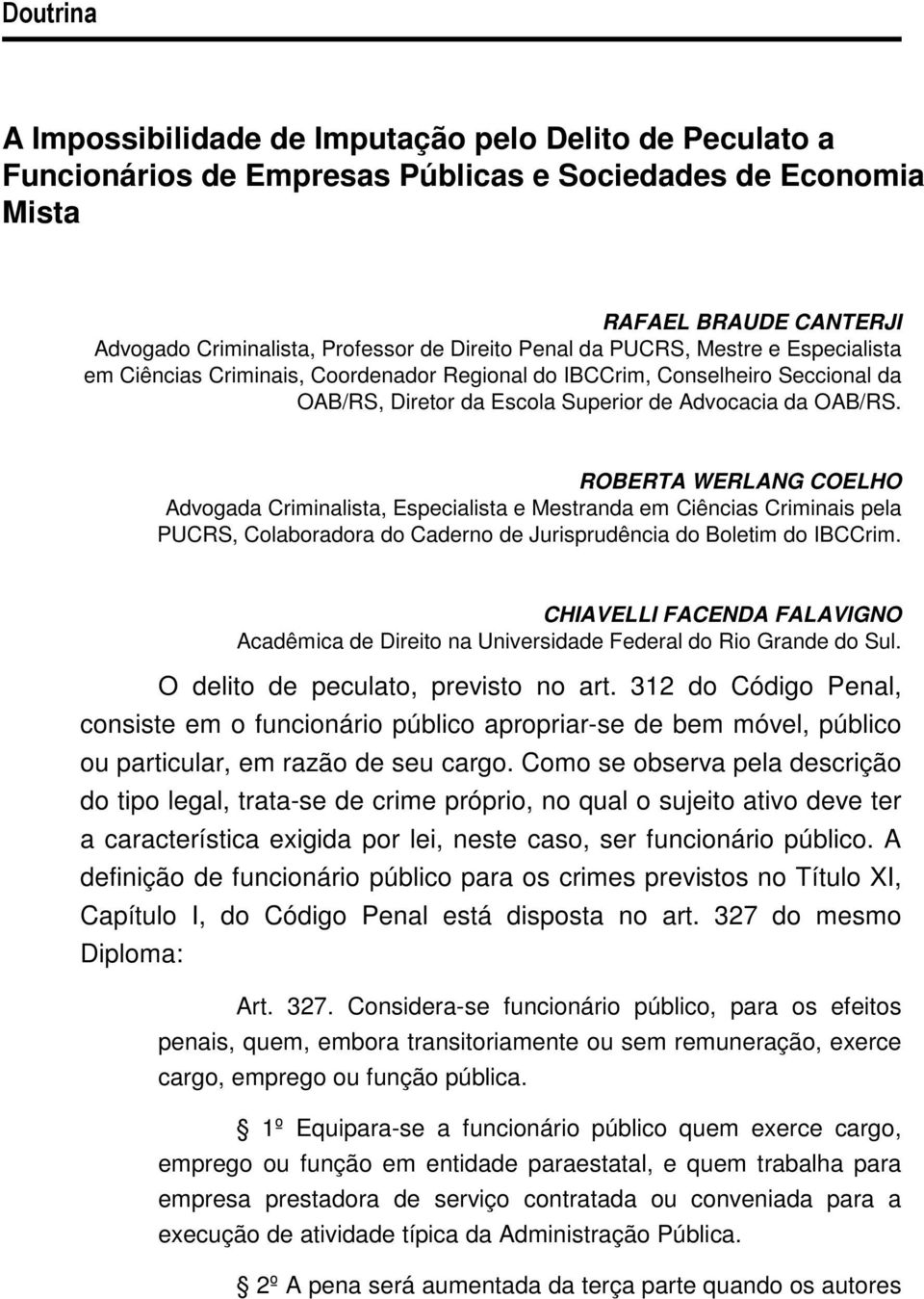 ROBERTA WERLANG COELHO Advogada Criminalista, Especialista e Mestranda em Ciências Criminais pela PUCRS, Colaboradora do Caderno de Jurisprudência do Boletim do IBCCrim.