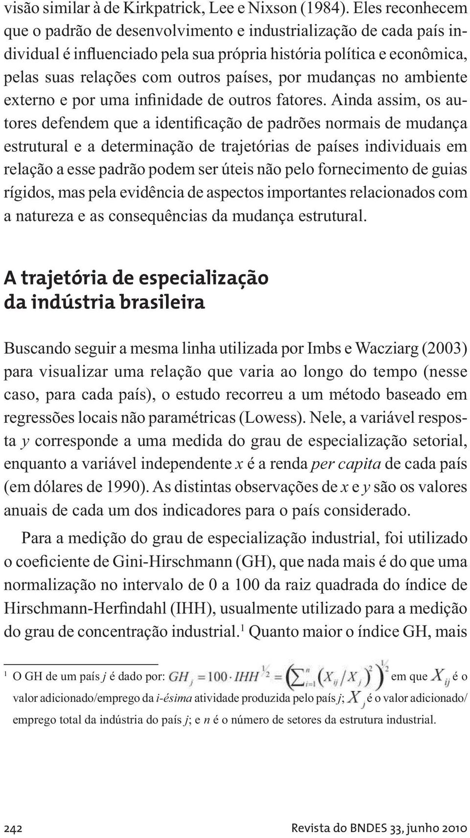 mudanças no ambiente externo e por uma infinidade de outros fatores.