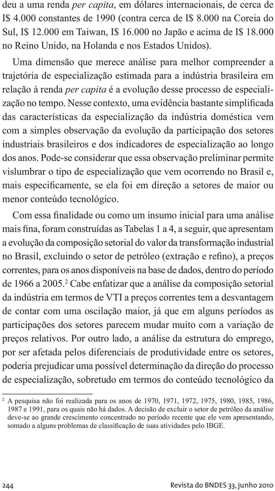 Uma dimensão que merece análise para melhor compreender a trajetória de especialização estimada para a indústria brasileira em relação à renda per capita é a evolução desse processo de especialização