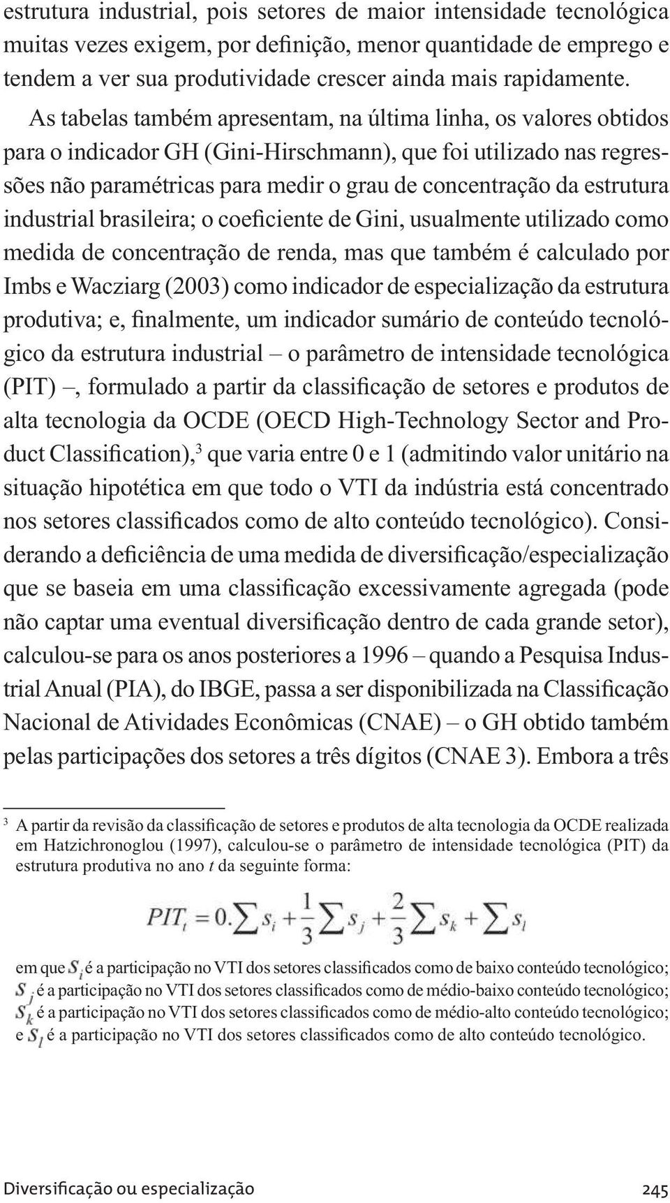 estrutura industrial brasileira; o coeficiente de Gini, usualmente utilizado como medida de concentração de renda, mas que também é calculado por Imbs e Wacziarg (2003) como indicador de