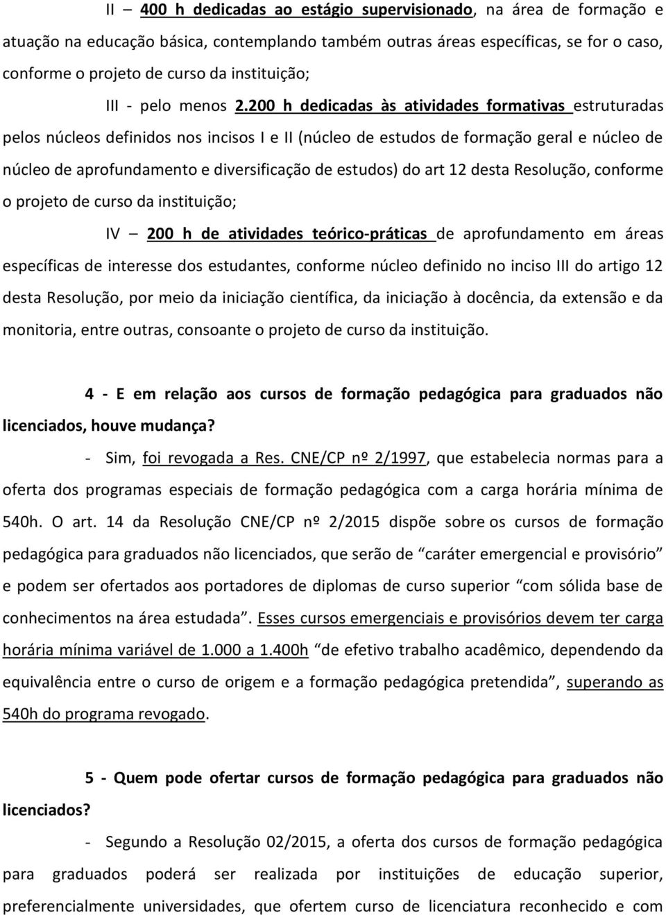 200 h dedicadas às atividades formativas estruturadas pelos núcleos definidos nos incisos I e II (núcleo de estudos de formação geral e núcleo de núcleo de aprofundamento e diversificação de estudos)