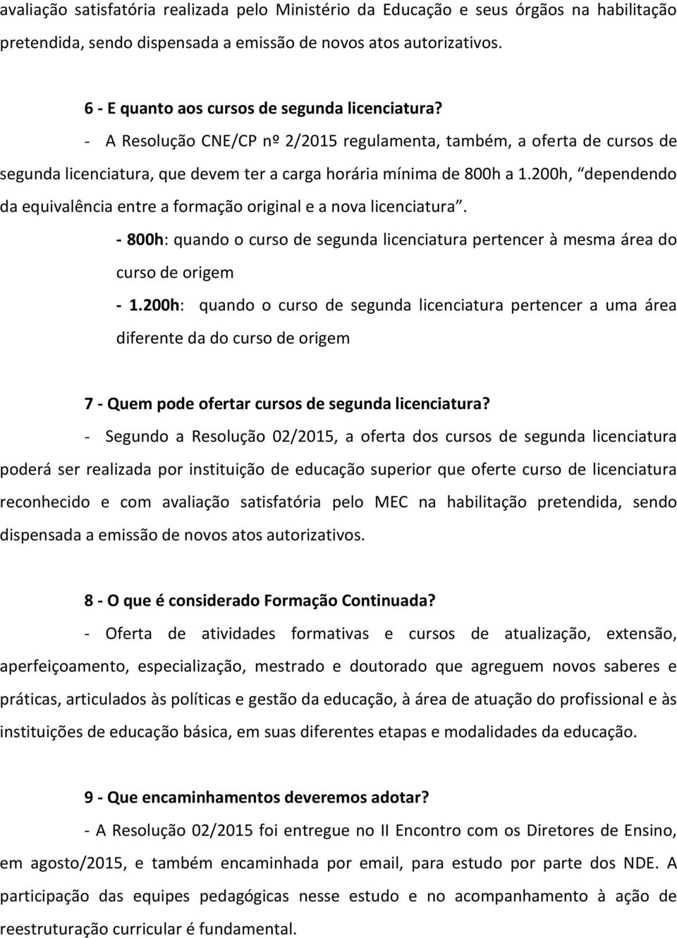 200h, dependendo da equivalência entre a formação original e a nova licenciatura. - 800h: quando o curso de segunda licenciatura pertencer à mesma área do curso de origem - 1.