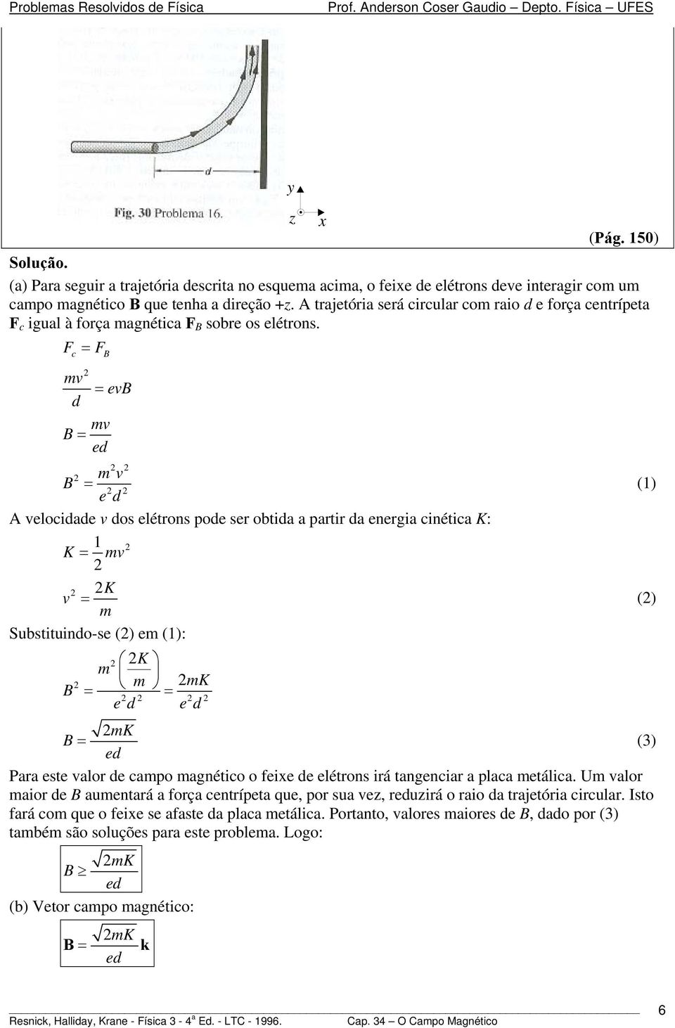 F = F c v ev d = v = ed v = (1) ed A velocidade v dos elétrons pode ser obtida a partir da energia cinética K: 1 K = v K v = () Substituindo-se () e (1): K K = = ed ed K = (3) ed Para este valor de