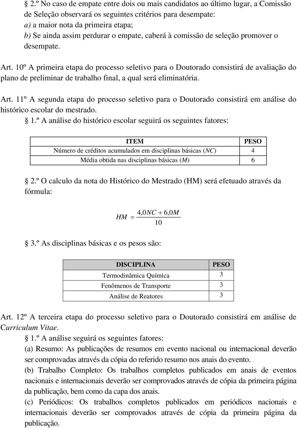 10º A primeira etapa do processo seletivo para o Doutorado consistirá de avaliação do plano de preliminar de trabalho final, a qual será eliminatória. Art.