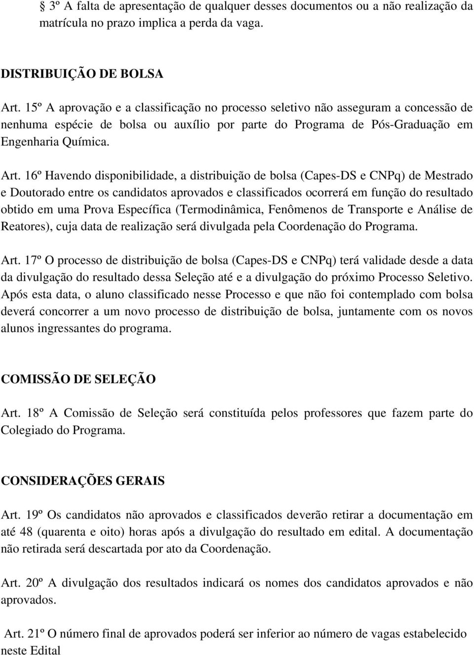 16º Havendo disponibilidade, a distribuição de bolsa (Capes-DS e CNPq) de Mestrado e Doutorado entre os candidatos aprovados e classificados ocorrerá em função do resultado obtido em uma Prova