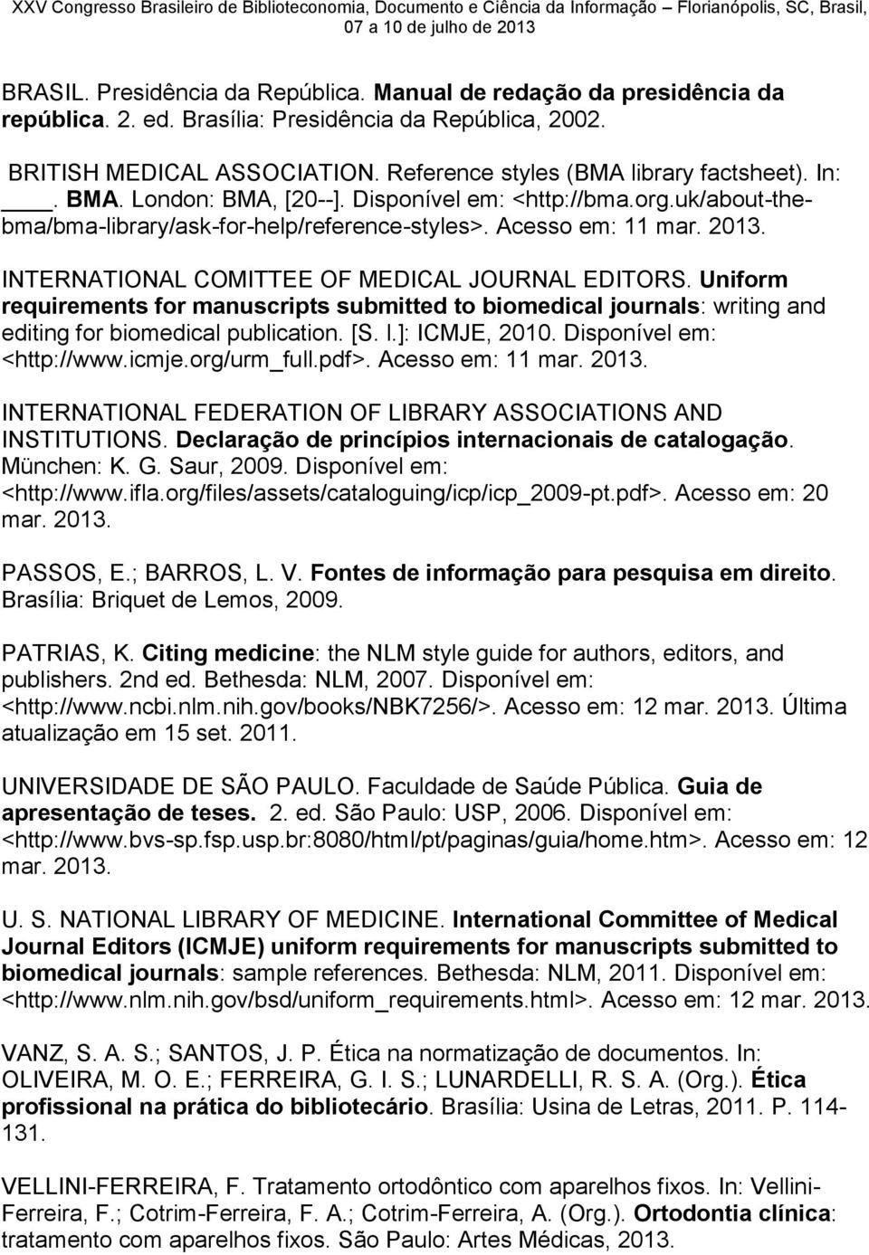 Uniform requirements for manuscripts submitted to biomedical journals: writing and editing for biomedical publication. [S. l.]: ICMJE, 2010. Disponível em: <http://www.icmje.org/urm_full.pdf>.