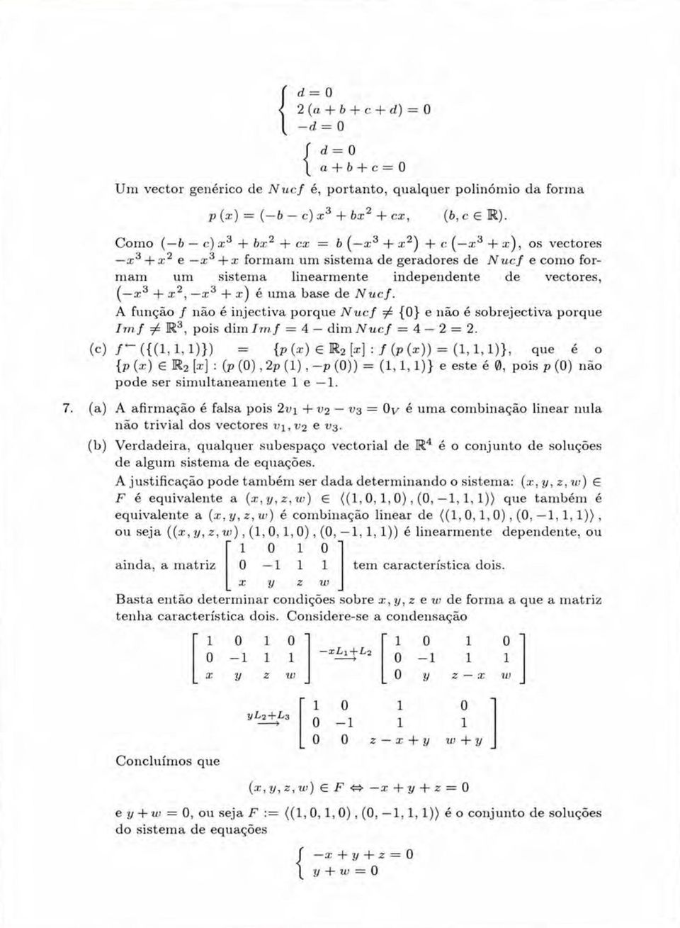 3 + x 2, x 3 + x) é uma base de Nucf. A função / não é injectiva porque Nucf {} e não é sobrejectiva porque Imf ^ R a, pois dim Irnf = 4 - dim Nucf = 4-2 = 2. (c) / - ({(,,)}) = fcí.jet.