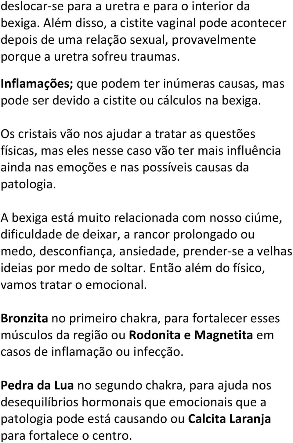 Os cristais vão nos ajudar a tratar as questões físicas, mas eles nesse caso vão ter mais influência ainda nas emoções e nas possíveis causas da patologia.