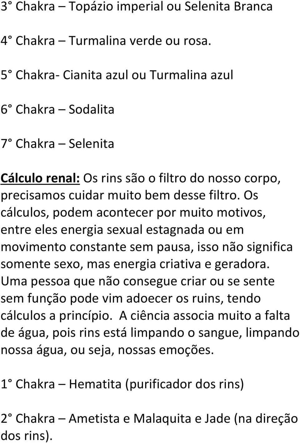 Os cálculos, podem acontecer por muito motivos, entre eles energia sexual estagnada ou em movimento constante sem pausa, isso não significa somente sexo, mas energia criativa e geradora.