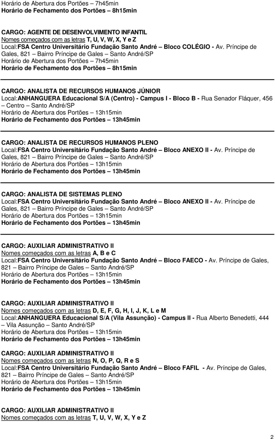 HUMANOS PLENO CARGO: ANALISTA DE SISTEMAS PLENO Nomes começados com as letras A, B e C Local: FSA Centro Universitário Fundação Santo André Bloco FAECO - Av.