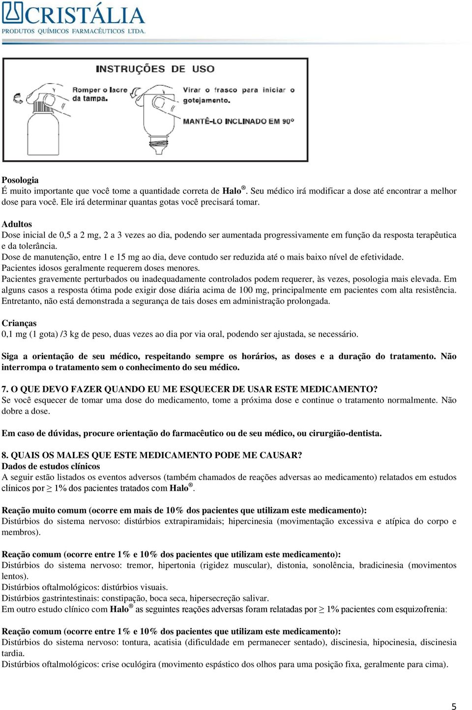 Dose de manutenção, entre 1 e 15 mg ao dia, deve contudo ser reduzida até o mais baixo nível de efetividade. Pacientes idosos geralmente requerem doses menores.