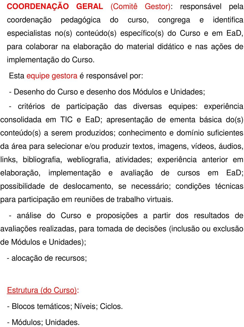 Esta equipe gestora é responsável por: - Desenho do Curso e desenho dos Módulos e Unidades; - critérios de participação das diversas equipes: experiência consolidada em TIC e EaD; apresentação de