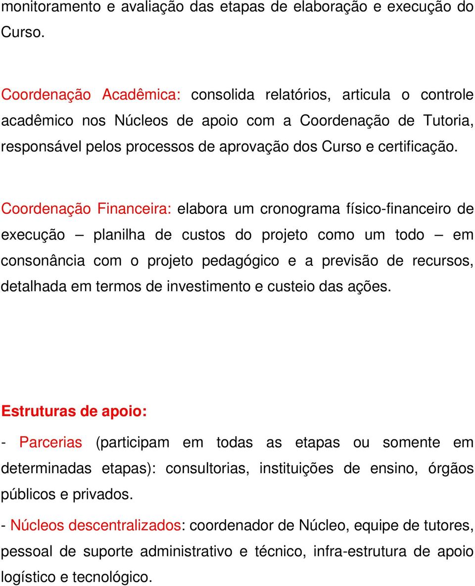 Coordenação Financeira: elabora um cronograma físico-financeiro de execução planilha de custos do projeto como um todo em consonância com o projeto pedagógico e a previsão de recursos, detalhada em