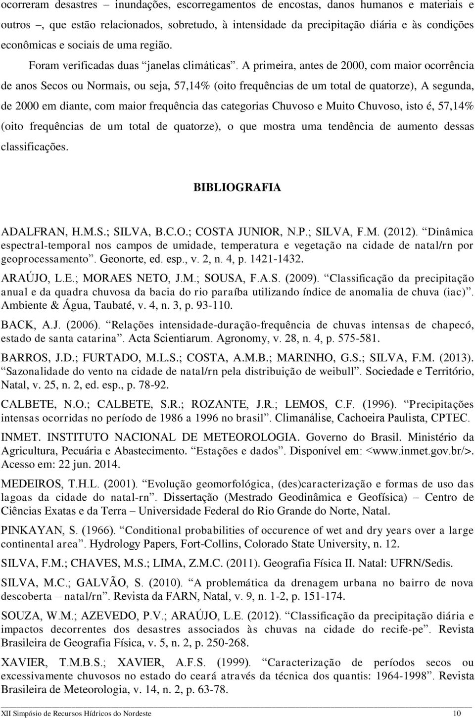 A primeira, antes de 2000, com maior ocorrência de anos Secos ou Normais, ou seja, 57,14% (oito frequências de um total de quatorze), A segunda, de 2000 em diante, com maior frequência das categorias