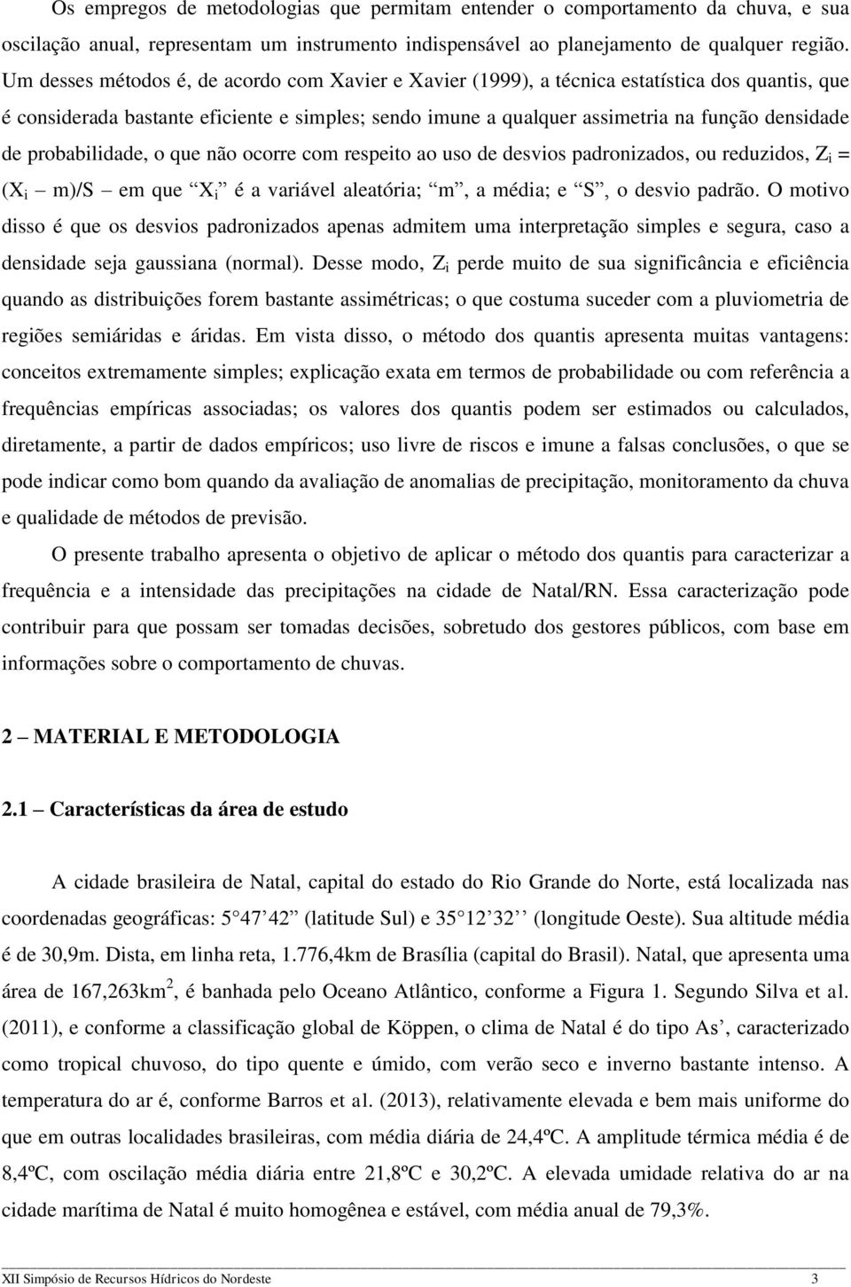 probabilidade, o que não ocorre com respeito ao uso de desvios padronizados, ou reduzidos, Z i = (X i m)/s em que X i é a variável aleatória; m, a média; e S, o desvio padrão.