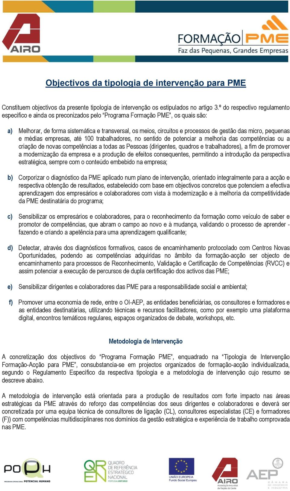 micro, pequenas e médias empresas, até 100 trabalhadores, no sentido de potenciar a melhoria das competências ou a criação de novas competências a todas as Pessoas (dirigentes, quadros e