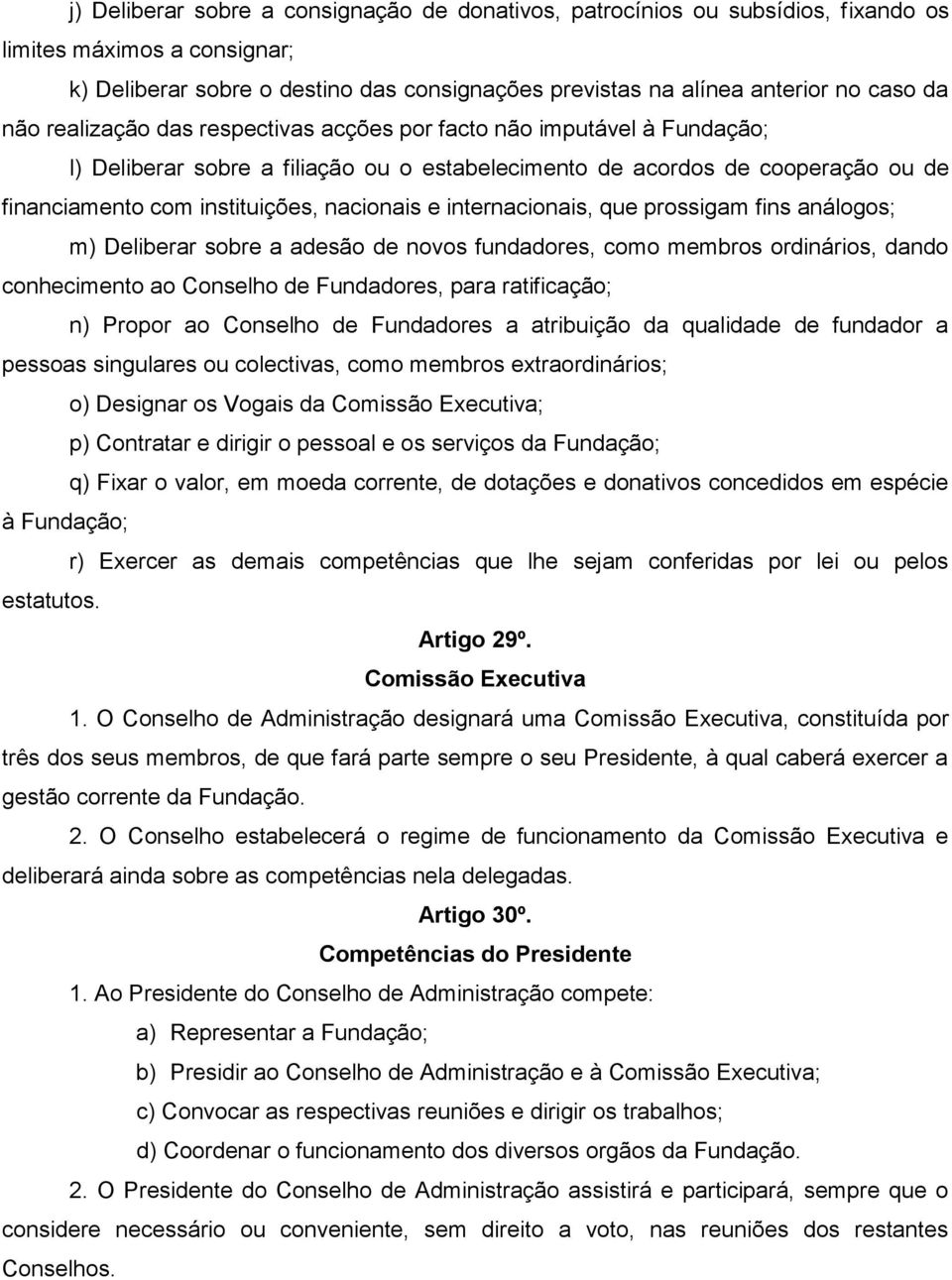 internacionais, que prossigam fins análogos; m) Deliberar sobre a adesão de novos fundadores, como membros ordinários, dando conhecimento ao Conselho de Fundadores, para ratificação; n) Propor ao