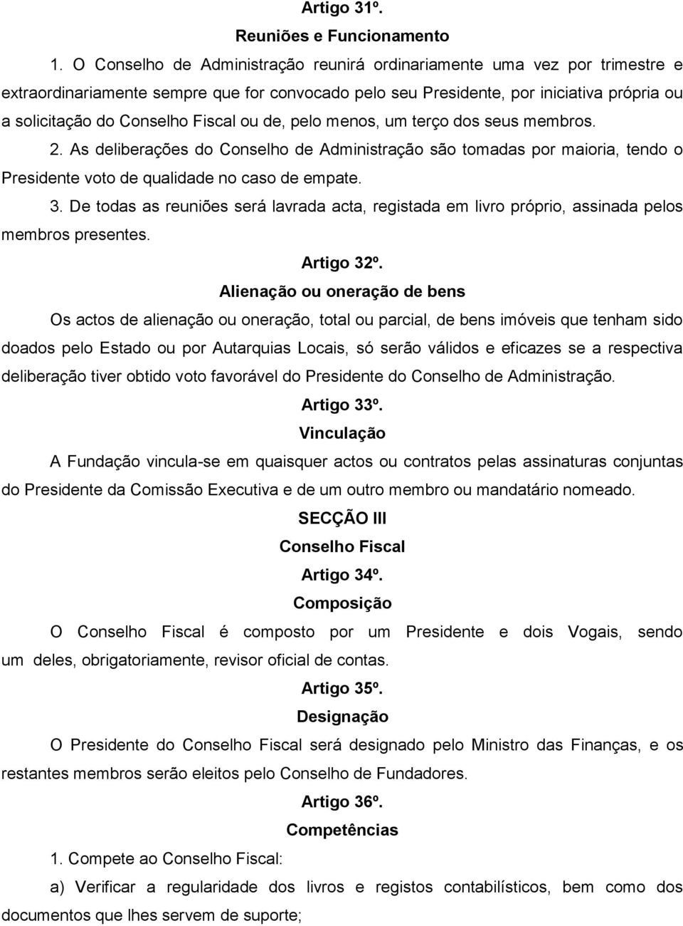 ou de, pelo menos, um terço dos seus membros. 2. As deliberações do Conselho de Administração são tomadas por maioria, tendo o Presidente voto de qualidade no caso de empate. 3.