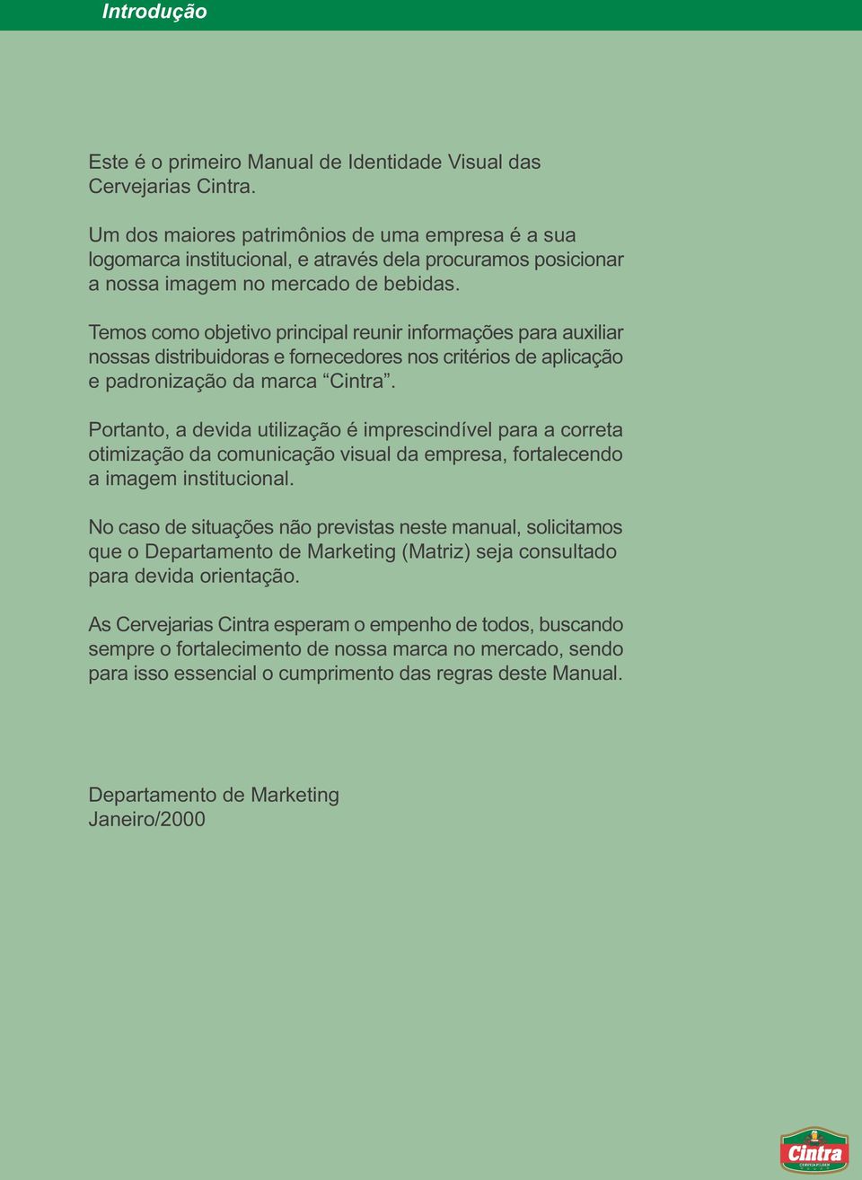 Temos como objetivo principal reunir informações para auxiliar nossas distribuidoras e fornecedores nos critérios de aplicação e padronização da marca Cintra.