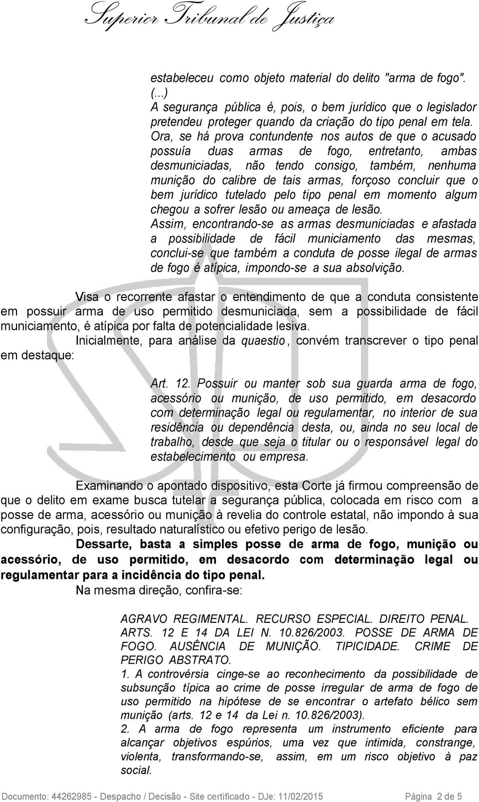 concluir que o bem jurídico tutelado pelo tipo penal em momento algum chegou a sofrer lesão ou ameaça de lesão.