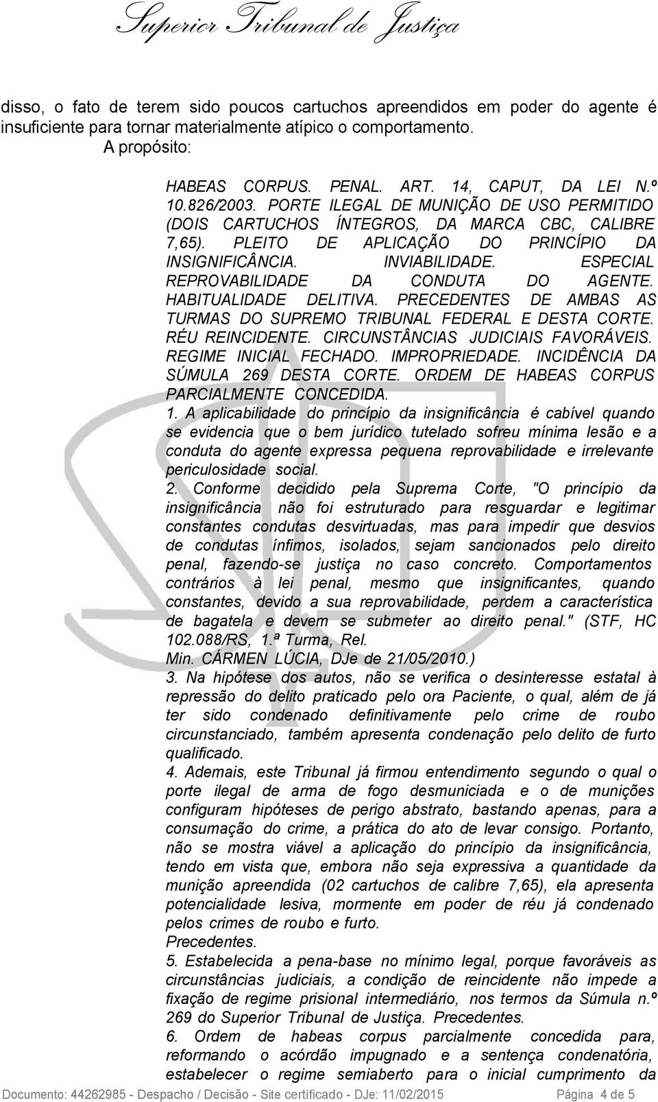 ESPECIAL REPROVABILIDADE DA CONDUTA DO AGENTE. HABITUALIDADE DELITIVA. PRECEDENTES DE AMBAS AS TURMAS DO SUPREMO TRIBUNAL FEDERAL E DESTA CORTE. RÉU REINCIDENTE. CIRCUNSTÂNCIAS JUDICIAIS FAVORÁVEIS.