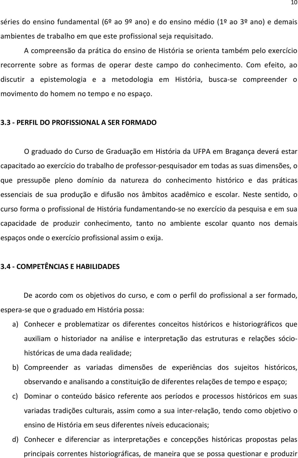 Com efeito, ao discutir a epistemologia e a metodologia em, busca-se compreender o movimento do homem no tempo e no espaço. 3.