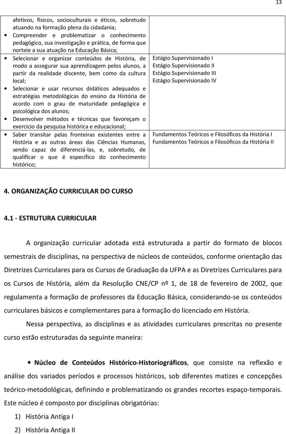 e usar recursos didáticos adequados e estratégias metodológicas do ensino da de acordo com o grau de maturidade pedagógica e psicológica dos alunos; Desenvolver métodos e técnicas que favoreçam o