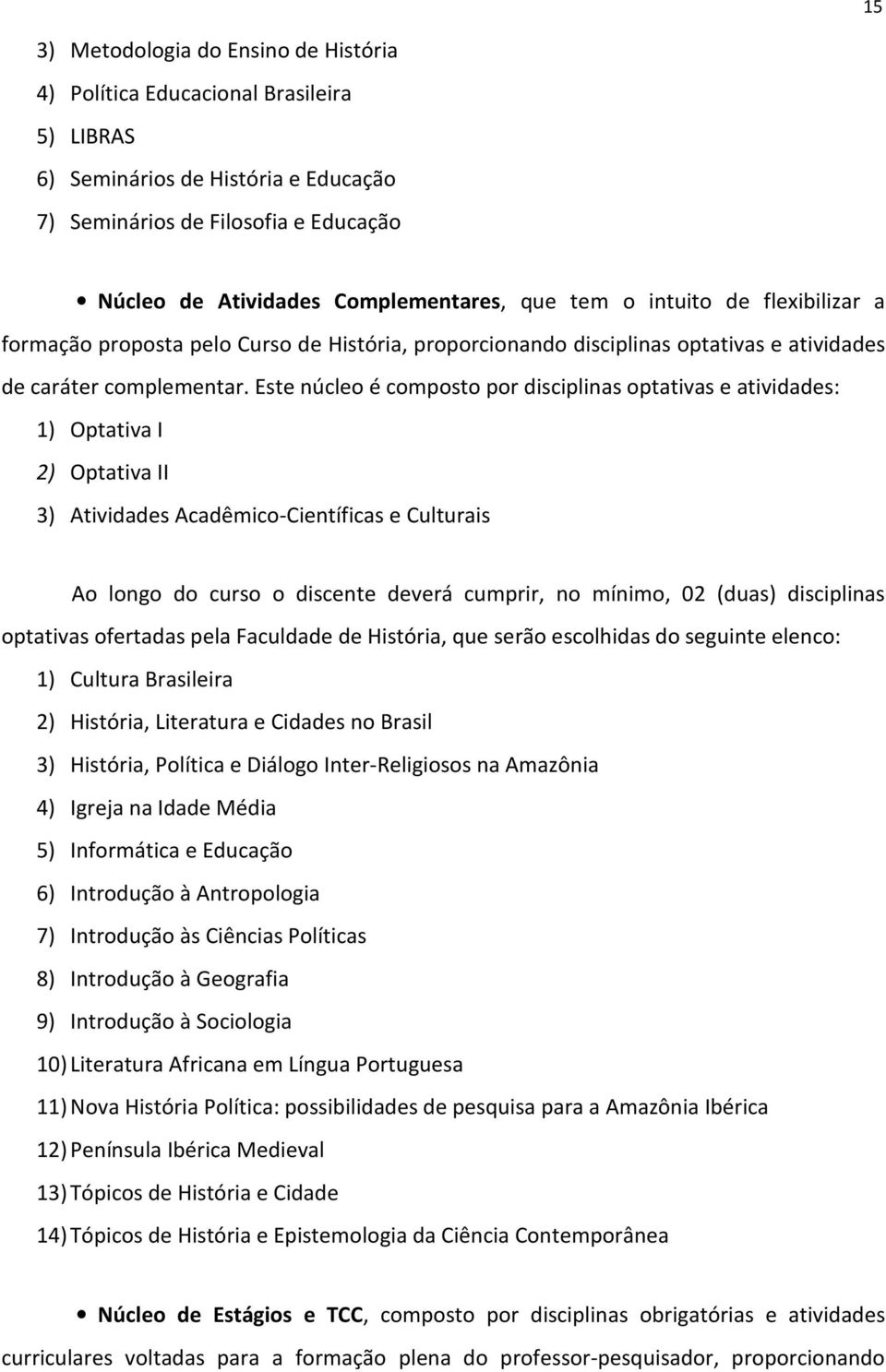 Este núcleo é composto por disciplinas optativas e atividades: 1) Optativa I 2) Optativa II 3) Atividades Acadêmico-Científicas e Culturais Ao longo do curso o discente deverá cumprir, no mínimo, 02