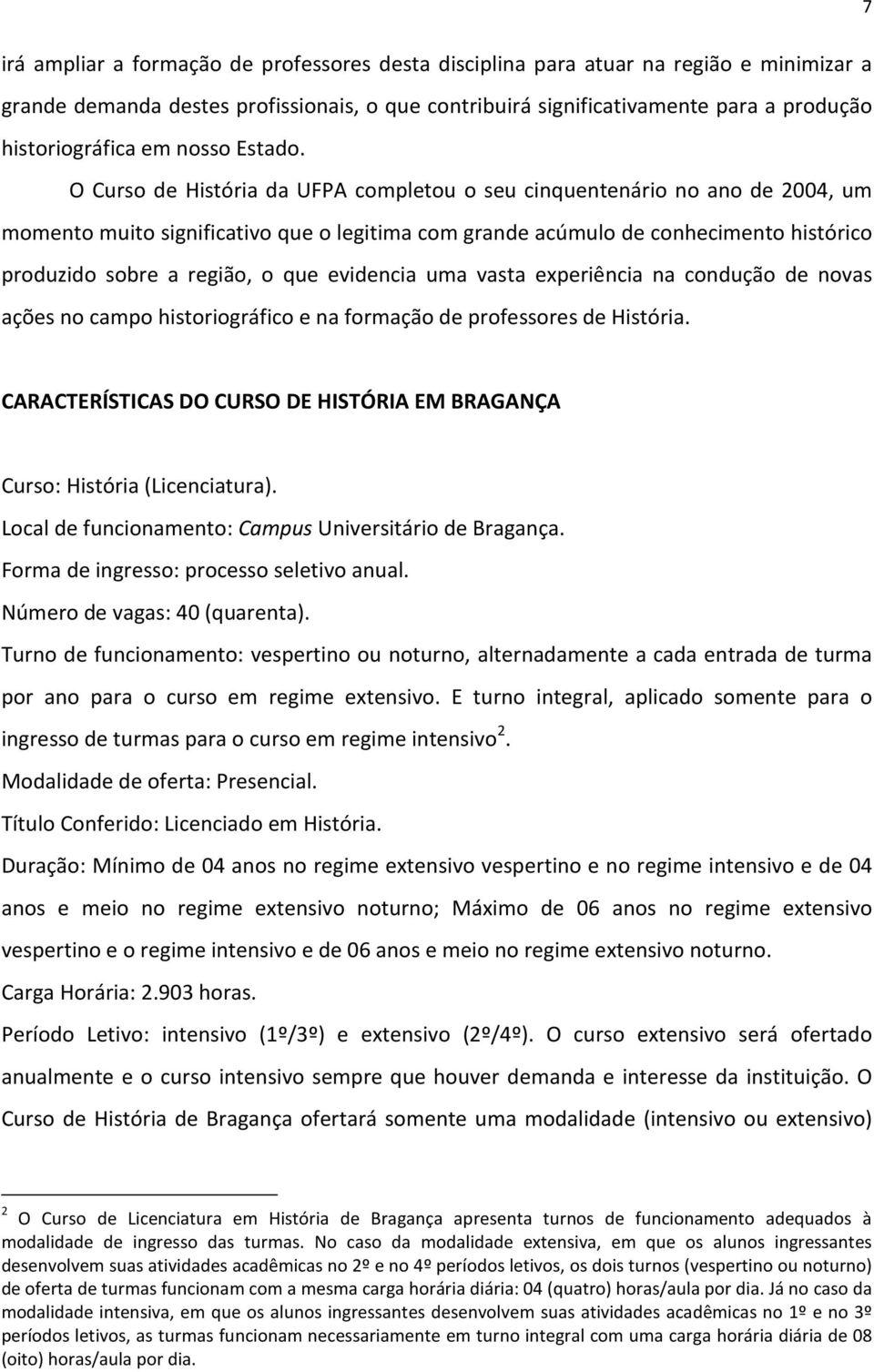 O Curso de da UFPA completou o seu cinquentenário no ano de 2004, um momento muito significativo que o legitima com grande acúmulo de conhecimento histórico produzido sobre a região, o que evidencia