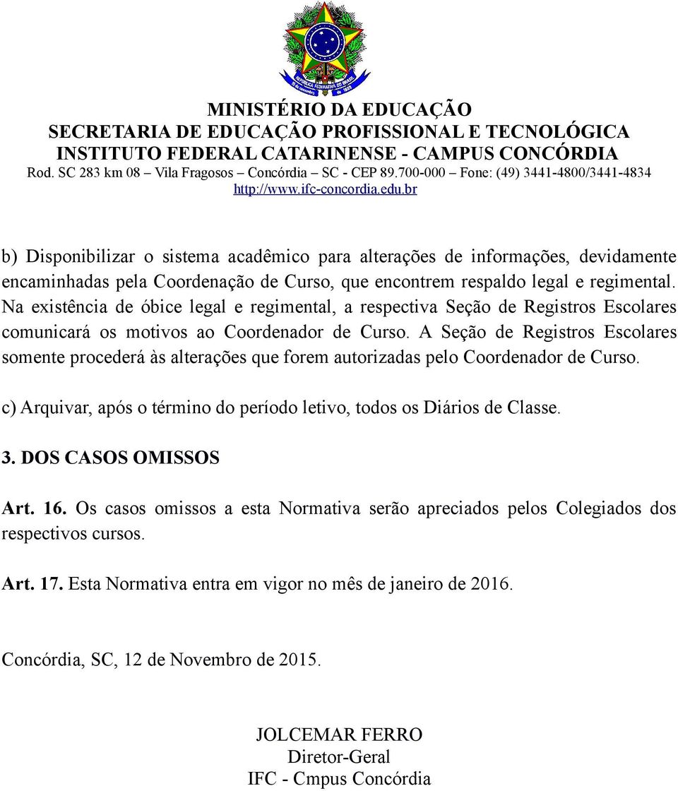 A Seção de Registros Escolares somente procederá às alterações que forem autorizadas pelo Coordenador de Curso. c) Arquivar, após o término do período letivo, todos os Diários de Classe. 3.