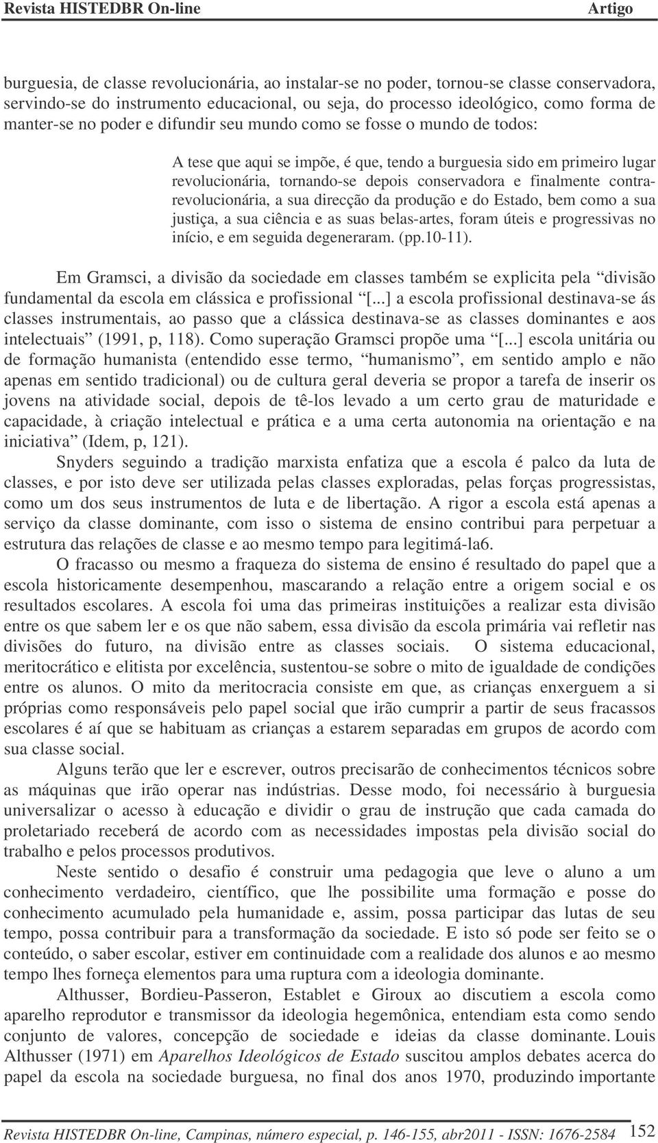 contrarevolucionária, a sua direcção da produção e do Estado, bem como a sua justiça, a sua ciência e as suas belas-artes, foram úteis e progressivas no início, e em seguida degeneraram. (pp.10-11).