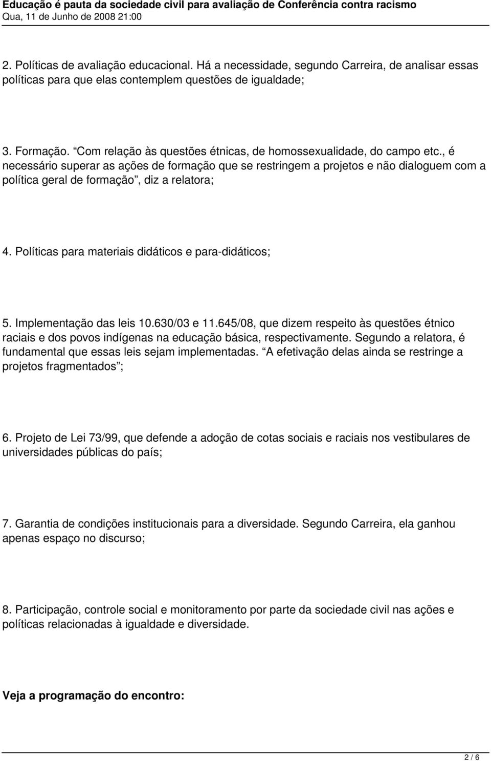 , é necessário superar as ações de formação que se restringem a projetos e não dialoguem com a política geral de formação, diz a relatora; 4. Políticas para materiais didáticos e para-didáticos; 5.