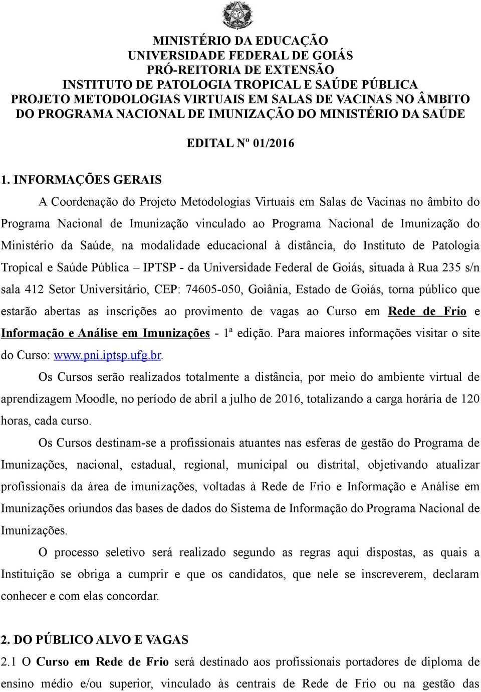 INFORMAÇÕES GERAIS A Coordenação do Projeto Metodologias Virtuais em Salas de Vacinas no âmbito do Programa Nacional de Imunização vinculado ao Programa Nacional de Imunização do Ministério da Saúde,