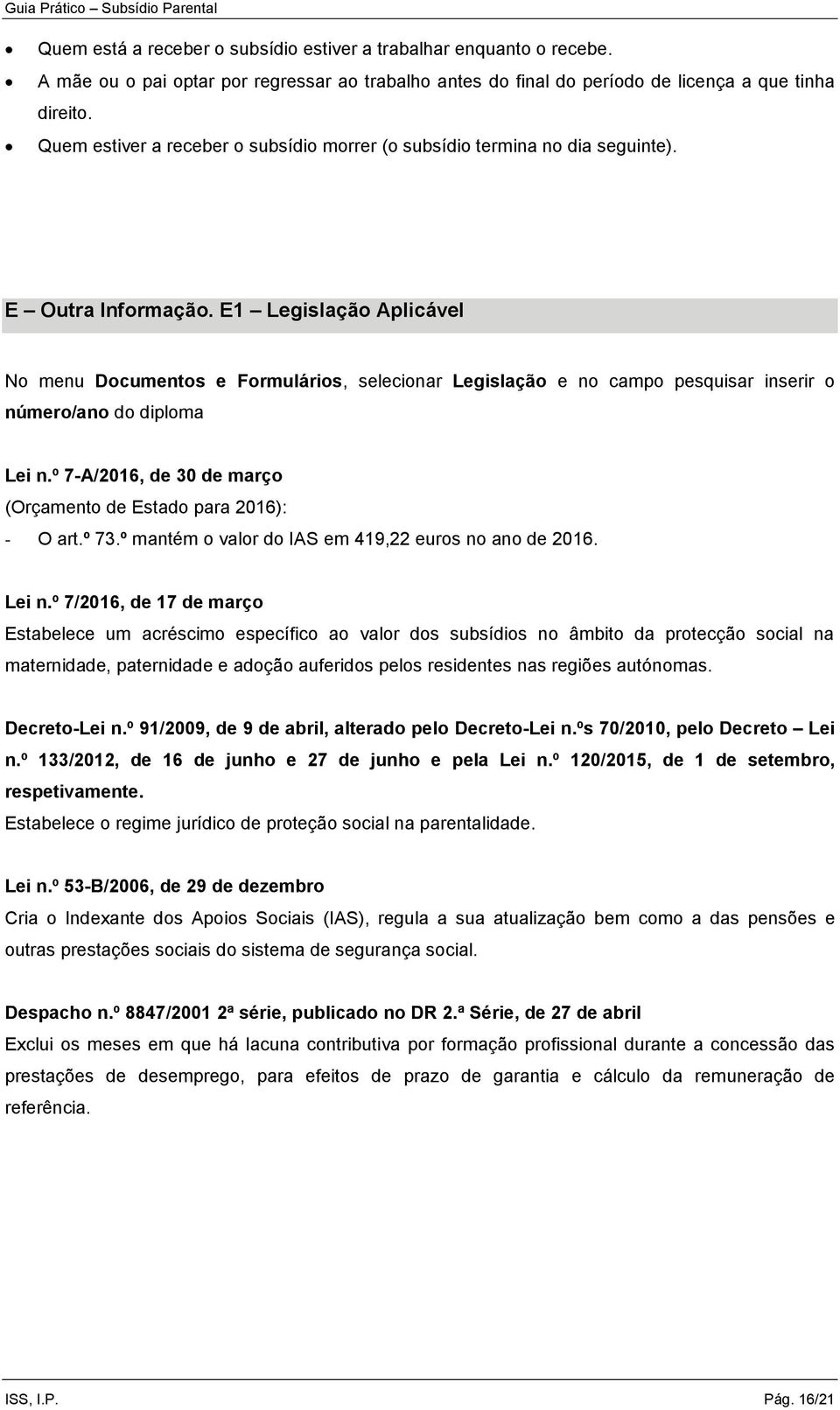 E1 Legislação Aplicável No menu Documentos e Formulários, selecionar Legislação e no campo pesquisar inserir o número/ano do diploma Lei n.