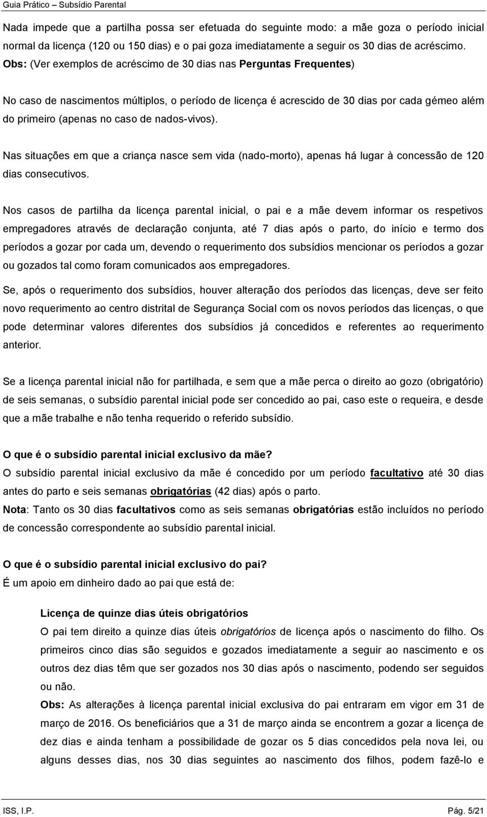 nados-vivos). Nas situações em que a criança nasce sem vida (nado-morto), apenas há lugar à concessão de 120 dias consecutivos.