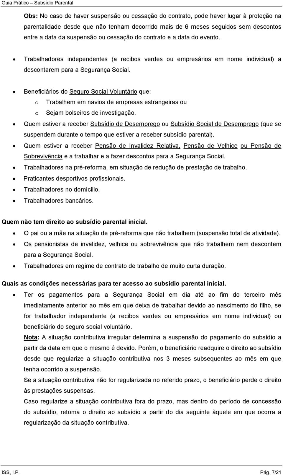 Beneficiários do Seguro Social Voluntário que: o Trabalhem em navios de empresas estrangeiras ou o Sejam bolseiros de investigação.