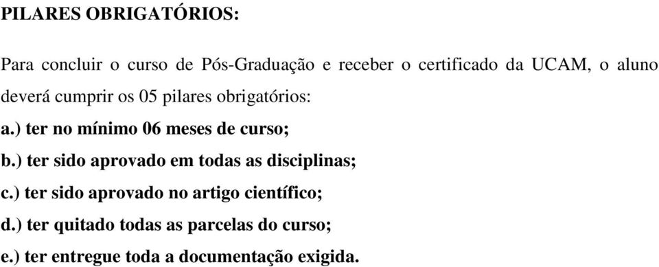 ) ter no mínimo 06 meses de curso; b.) ter sido aprovado em todas as disciplinas; c.